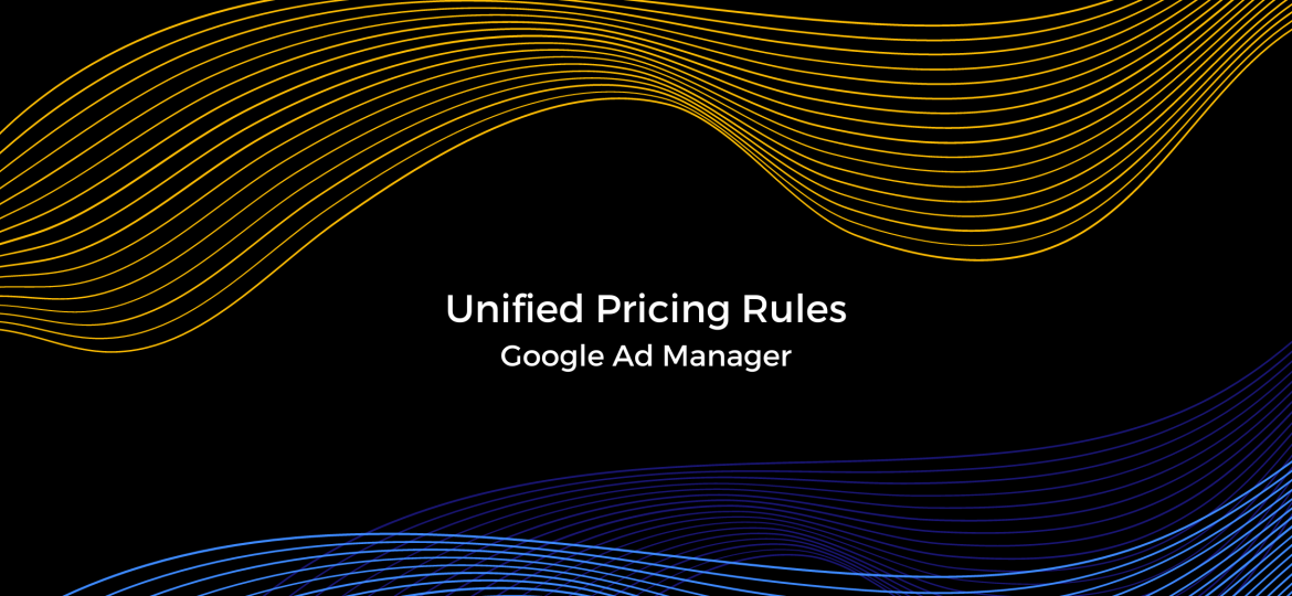 What are Unified Pricing Rules in Google Ad Manager?