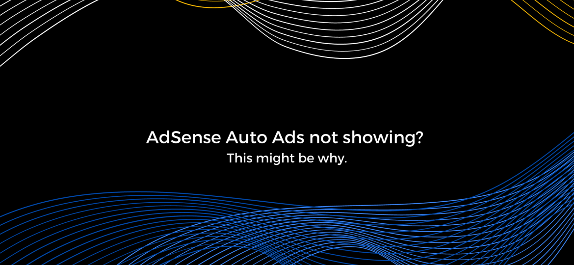 Google AdSense Auto Ads not showing? This might be why.