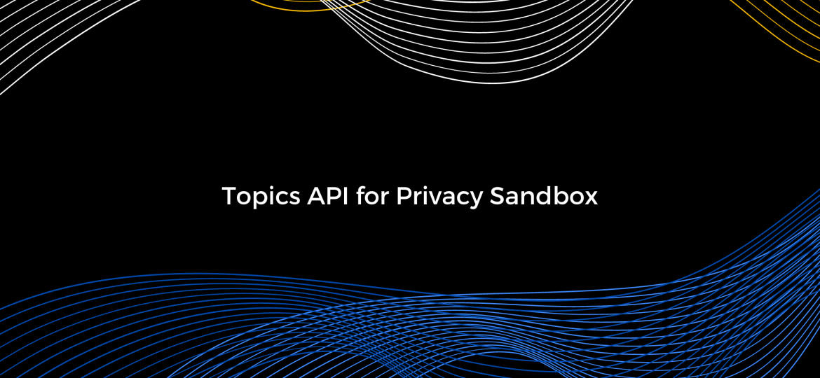 Topics API for Privacy Sandbox: All you need to know