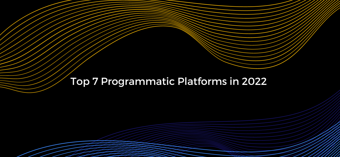 Top 7 Programmatic Platforms in 2022