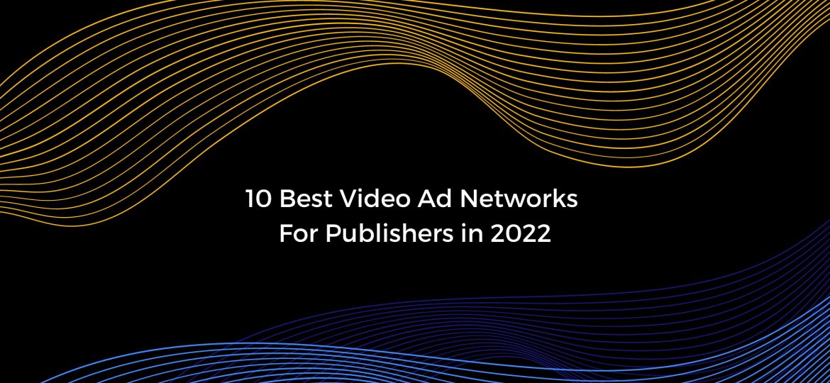 10 Best Video Ad Networks For Publishers In 2022