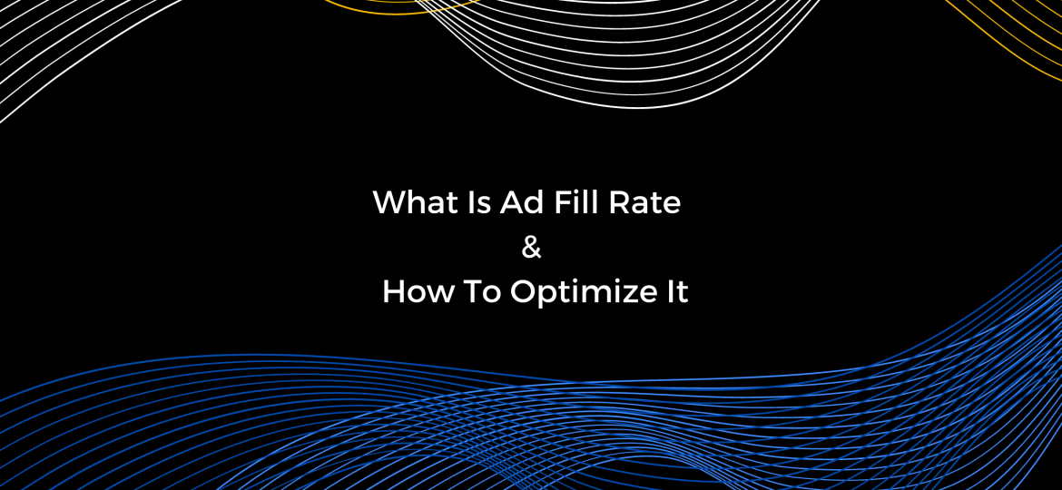 What Is Ad Fill Rate and How To Optimize It