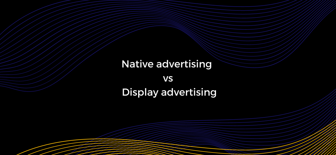 Native advertising vs Display advertising: The Pros & Cons