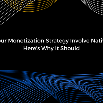 Does Your Monetization Strategy Involve Native Ads? Here's Why It Should
